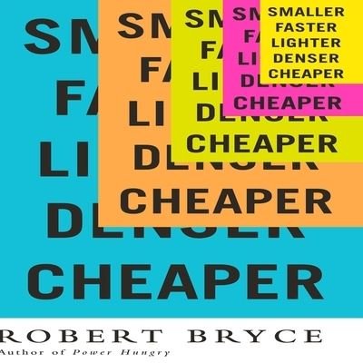 Cover for Robert Bryce · Smaller Faster Lighter Denser Cheaper (CD) (2014)