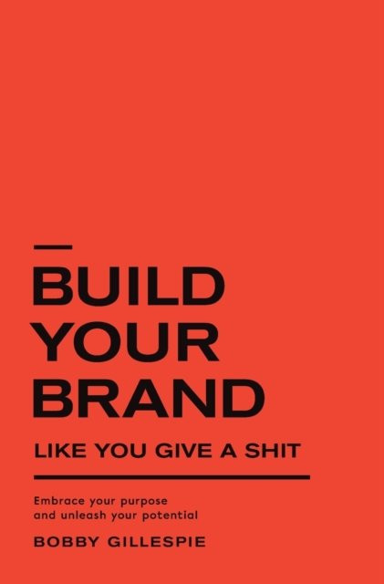 Cover for Bobby Gillespie · Build Your Brand Like You Give a Sh!t: Embrace your purpose and unleash your potential (Innbunden bok) (2022)