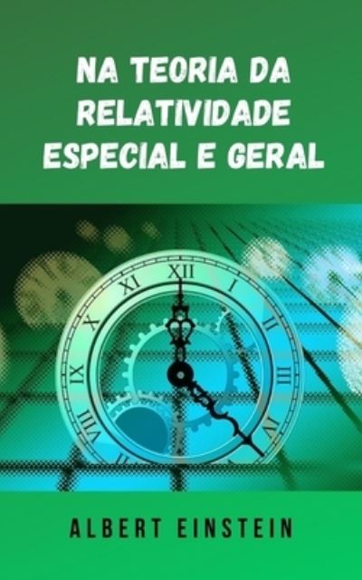 Na teoria da relatividade especial e geral: A famosa teoria de Albert Einstein em formato digital - Albert Einstein - Książki - Independently Published - 9798454260132 - 11 sierpnia 2021