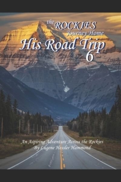 Cover for Lugene Hessler Hammond · His Road Trip 6 The Rockies A Journey Home: An Aspiring Adventure Across America &amp; The Rockies (Paperback Book) (2021)