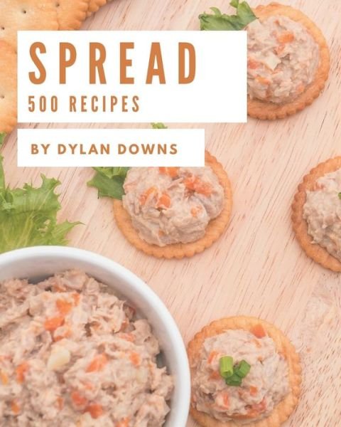 Cover for Dylan Downs · 500 Spread Recipes (Taschenbuch) (2020)