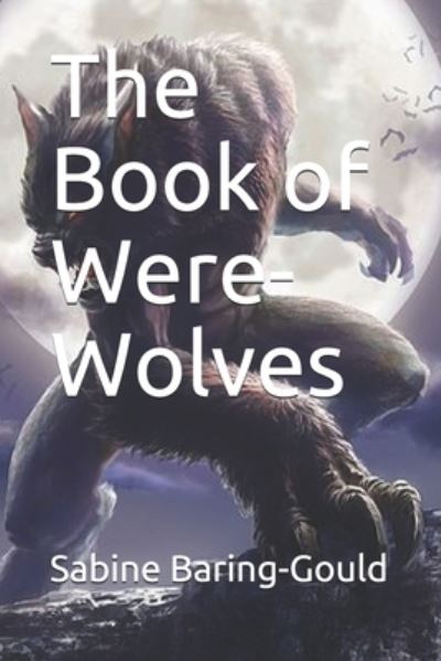 The Book of Were-Wolves - Sabine Baring-Gould - Livros - Independently Published - 9798669950132 - 1 de novembro de 2020