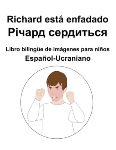 Cover for Richard Carlson · Espanol-Ucraniano Richard esta enfadado / &amp;#1056; &amp;#1110; &amp;#1095; &amp;#1072; &amp;#1088; &amp;#1076; &amp;#1089; &amp;#1077; &amp;#1088; &amp;#1076; &amp;#1080; &amp;#1090; &amp;#1100; &amp;#1089; &amp;#1103; Libro bilingue de imagenes para ninos (Pocketbok) (2022)