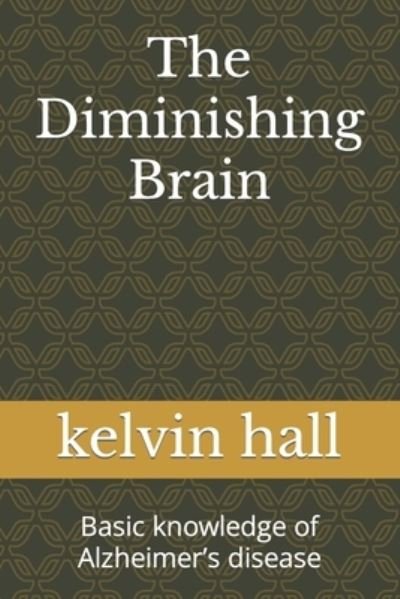 Cover for Kelvin Hall · The Diminishing Brain: Basic knowledge of Alzheimer's disease (Paperback Bog) (2022)