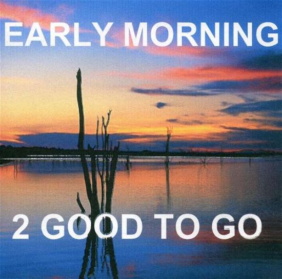 Cover for 2 Good to Go · Early Morning (CD) (2005)