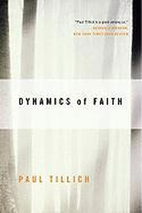 Dynamics of Faith - Perennial Classics - Paul Tillich - Kirjat - HarperCollins Publishers Inc - 9780060937133 - tiistai 24. helmikuuta 2009