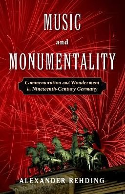 Cover for Rehding, Alexander (Fanny Peabody Professor of Music, Fanny Peabody Professor of Music, Harvard University) · Music and Monumentality: Commemoration and Wonderment in Nineteenth-Century Germany (Pocketbok) (2017)