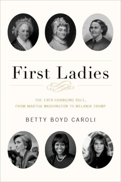 Cover for Caroli, Betty Boyd (Former Professor of History, Former Professor of History, City University of New York) · First Ladies: The Ever Changing Role, from Martha Washington to Melania Trump (Paperback Book) [5 Revised edition] (2019)