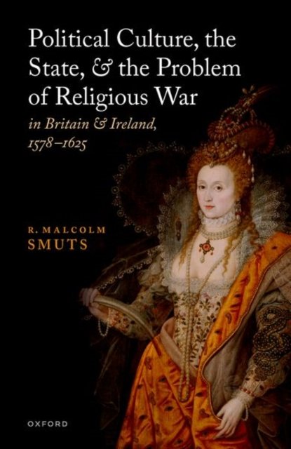 Cover for Smuts, R. Malcolm (Professor Emeritus of History, Professor Emeritus of History, University of Massachusetts, Boston) · Political Culture, the State, and the Problem of Religious War in Britain and Ireland, 1578-1625 (Hardcover bog) (2023)