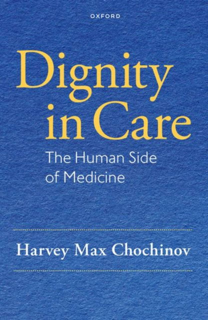 Cover for Chochinov, Harvey Max (Distinguished Professor of Psychiatry, Distinguished Professor of Psychiatry, University of Manitoba) · Dignity in Care: The Human Side of Medicine (Paperback Book) (2025)