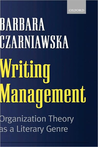 Writing Management: Organization Theory as a Literary Genre - Czarniawska, Barbara (Skandia Professor of Management in the School of Economics and Law, Skandia Professor of Management in the School of Economics and Law, Gothenburg University) - Libros - Oxford University Press - 9780198296133 - 7 de octubre de 1999