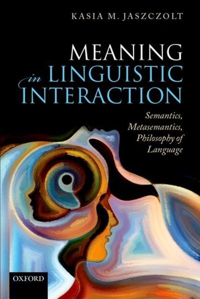 Cover for Jaszczolt, Kasia M. (Professor of Linguistics and Philosophy of Language, Professor of Linguistics and Philosophy of Language, University of Cambridge) · Meaning in Linguistic Interaction: Semantics, Metasemantics, Philosophy of Language (Paperback Book) (2018)