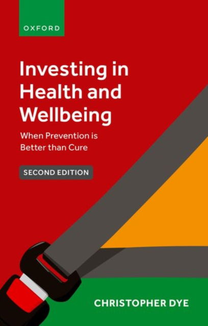 Dye, Prof Christopher (Professor of Epidemiology, Professor of Epidemiology, University of Oxford, UK) · Investing in Health and Wellbeing: When Prevention is Better than Cure (Paperback Book) [2 Revised edition] (2024)