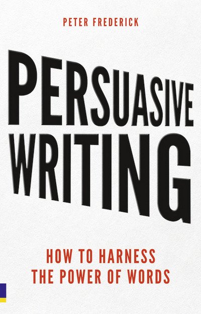 Cover for Peter Frederick · Persuasive Writing: How to harness the power of words (Paperback Book) (2011)