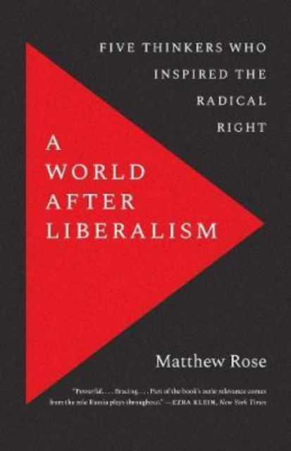 A World after Liberalism: Five Thinkers Who Inspired the Radical Right - Matthew Rose - Bøger - Yale University Press - 9780300268133 - 11. oktober 2022