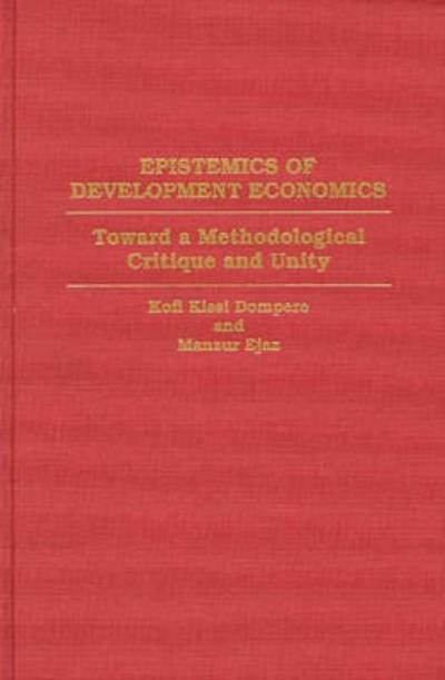 Cover for Kofi Kissi Dompere · Epistemics of Development Economics: Toward a Methodological Critique and Unity (Innbunden bok) (1995)