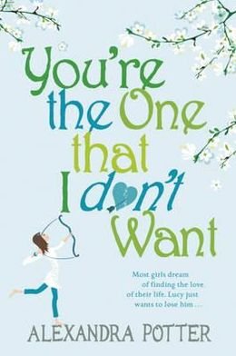 Cover for Alexandra Potter · You're the One that I don't want: A hilarious, escapist romcom from the author of CONFESSIONS OF A FORTY-SOMETHING F##K UP! (Pocketbok) (2010)