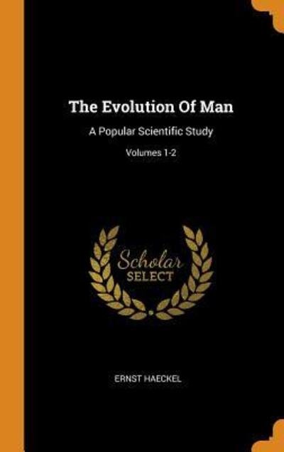 Cover for Ernst Haeckel · The Evolution of Man: A Popular Scientific Study; Volumes 1-2 (Innbunden bok) (2018)