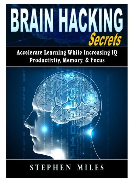 Cover for Stephen Miles · Brain Hacking Secrets : Accelerate Learning While Increasing IQ, Productivity, Memory, &amp; Focus (Pocketbok) (2018)