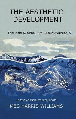 Cover for Meg Harris Williams · The Aesthetic Development: The Poetic Spirit of Psychoanalysis: Essays on Bion, Meltzer, Keats (Hardcover Book) (2019)