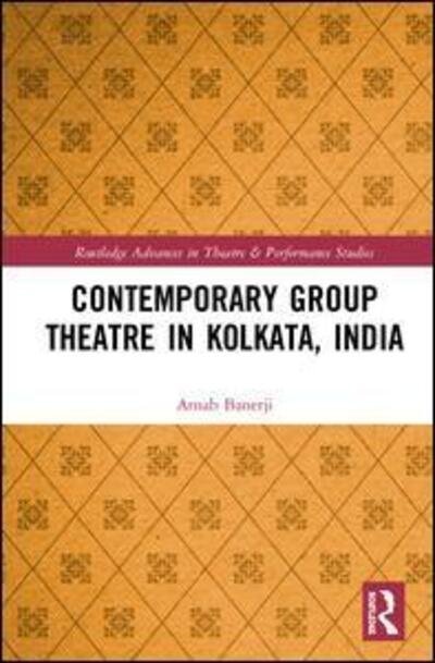 Cover for Arnab Banerji · Contemporary Group Theatre in Kolkata, India - Routledge Advances in Theatre &amp; Performance Studies (Innbunden bok) (2020)