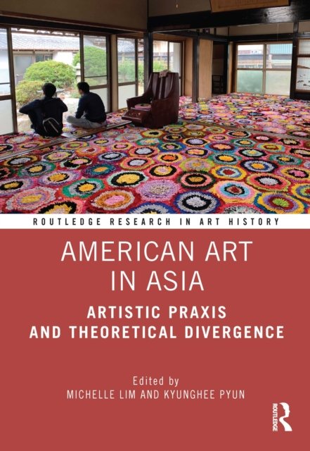 American Art in Asia: Artistic Praxis and Theoretical Divergence - Routledge Research in Art History - Kyunghee Pyun - Boeken - Taylor & Francis Ltd - 9780367672133 - 6 mei 2022