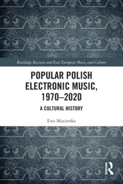 Popular Polish Electronic Music, 1970–2020: A Cultural History - Slavonic and East European Music Studies - Ewa Mazierska - Livros - Taylor & Francis Ltd - 9780367685133 - 1 de agosto de 2022