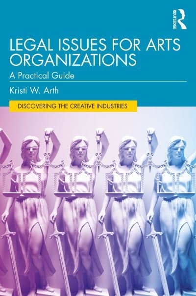 Legal Issues for Arts Organizations: A Practical Guide - Discovering the Creative Industries - Kristi W. Arth - Livros - Taylor & Francis Ltd - 9780367771133 - 29 de abril de 2024
