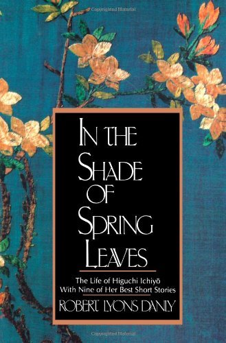 Cover for Danly, Robert Lyons (late of the University of Michigan) · In the Shade of Spring Leaves: The Life of Higuchi Ichiyo, with Nine of Her Best Stories (Pocketbok) (1993)