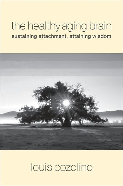 Cover for Cozolino, Louis (Pepperdine University) · The Healthy Aging Brain: Sustaining Attachment, Attaining Wisdom - Norton Series on Interpersonal Neurobiology (Hardcover Book) (2008)