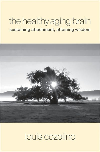 The Healthy Aging Brain: Sustaining Attachment, Attaining Wisdom - Norton Series on Interpersonal Neurobiology - Cozolino, Louis (Pepperdine University) - Books - WW Norton & Co - 9780393705133 - October 17, 2008