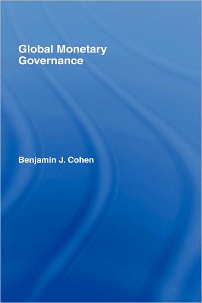 Cover for Cohen, Benjamin J. (University of California, Santa Barbara, USA) · Global Monetary Governance (Hardcover Book) (2007)