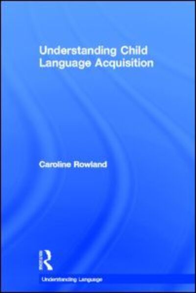 Cover for Rowland, Caroline (University of Liverpool, UK) · Understanding Child Language Acquisition - Understanding Language (Hardcover Book) (2014)