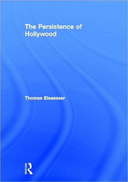The Persistence of Hollywood - Elsaesser, Thomas (University of Amsterdam, the Netherlands) - Books - Taylor & Francis Ltd - 9780415968133 - December 6, 2011