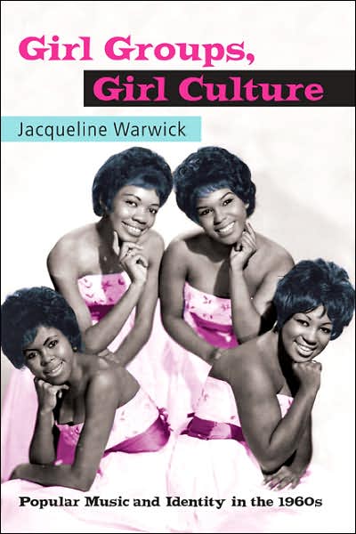 Cover for Warwick, Jacqueline (Dalhousie University, Canada) · Girl Groups, Girl Culture: Popular Music and Identity in the 1960s (Paperback Book) (2007)