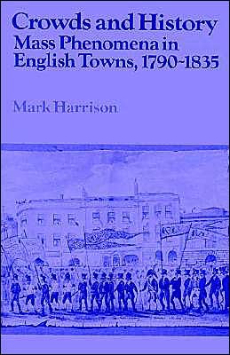 Crowds and History: Mass Phenomena in English Towns, 1790–1835 - Past and Present Publications - Mark Harrison - Książki - Cambridge University Press - 9780521520133 - 20 czerwca 2002