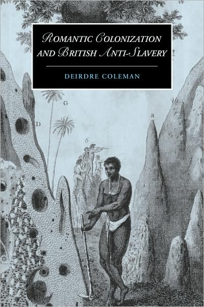 Cover for Coleman, Deirdre (University of Sydney) · Romantic Colonization and British Anti-Slavery - Cambridge Studies in Romanticism (Hardcover Book) (2005)