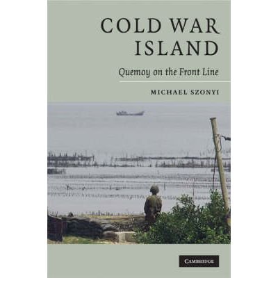 Cover for Szonyi, Michael (Harvard University, Massachusetts) · Cold War Island: Quemoy on the Front Line (Inbunden Bok) (2008)