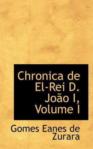 Cover for Gomes Eanes De Zurara · Chronica De El-rei D. Joapo I, Volume I (Paperback Book) [Portuguese edition] (2008)