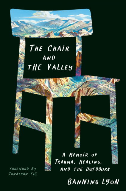 Cover for Banning Lyon · The Chair and the Valley: A Memoir of Trauma, Healing, and the Outdoors (Hardcover Book) (2024)