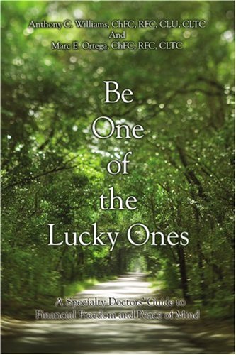 Be One of the Lucky Ones: a Specialty Doctors' Guide to Financial Freedom and Peace of Mind - Anthony Williams - Books - iUniverse, Inc. - 9780595439133 - April 17, 2007