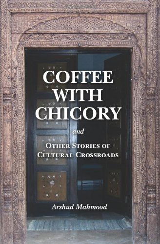 Cover for Arshud Mahmood · Coffee with Chicory: and Other Stories of Cultural Crossroads (Paperback Book) (2010)