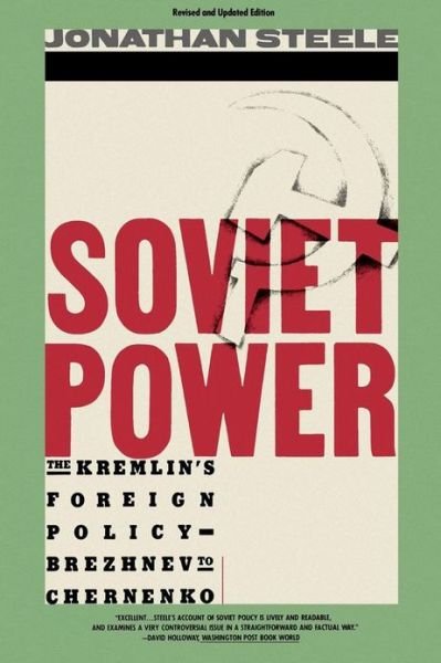 Cover for Jonathan Steele · Soviet Power: the Kremlin's Foreign Policy - Brezhnev to Chernenko (Paperback Book) [Revised &amp; Updated edition] (1984)