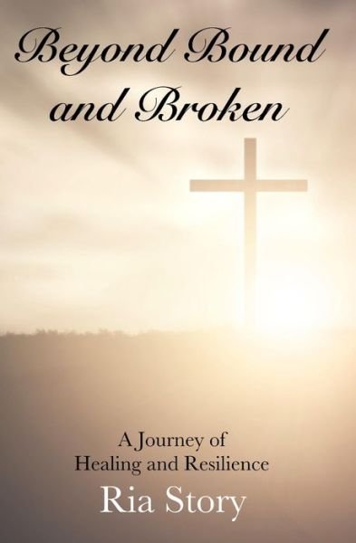 Cover for Ria Story · Beyond Bound and Broken : A Journey of Healing and Resilience (Paperback Book) (2016)