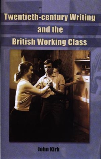 Cover for John Kirk · The British Working Class in the Twentieth Century: Film, Literature and Television (Hardcover Book) (2003)