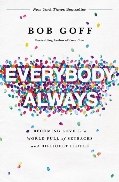 Everybody, Always: Becoming Love in a World Full of Setbacks and Difficult People - Bob Goff - Bøger - Thomas Nelson Publishers - 9780718078133 - 31. maj 2018