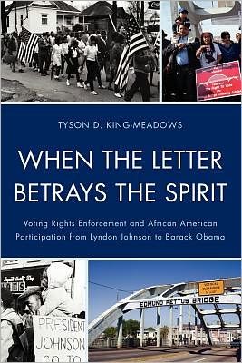 When the Letter Betrays the Spirit: Voting Rights Enforcement and African American Participation from Lyndon Johnson to Barack Obama - Tyson D. King-Meadows - Livres - Lexington Books - 9780739149133 - 18 août 2011