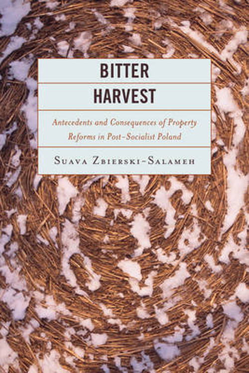 Bitter Harvest: Antecedents and Consequences of Property Reforms in Postsocialist Poland - Suava Zbierski-Salameh - Książki - Lexington Books - 9780739165133 - 18 kwietnia 2013