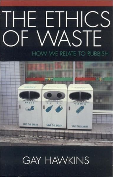 The Ethics of Waste: How We Relate to Rubbish - Gay Hawkins - Kirjat - Rowman & Littlefield - 9780742530133 - maanantai 28. marraskuuta 2005