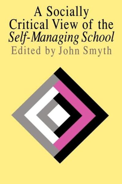 A Socially Critical View Of The Self-Managing School - John Smyth - Books - Taylor & Francis Ltd - 9780750702133 - June 11, 1993